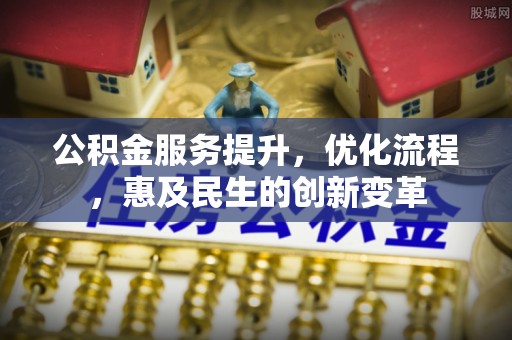昆都仑公积金服务提升，优化流程，惠及民生的创新变革