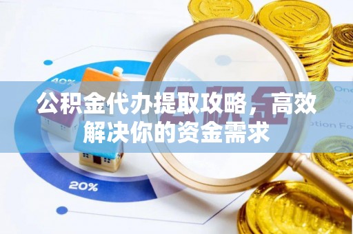 昆都仑公积金代办提取攻略，高效解决你的资金需求