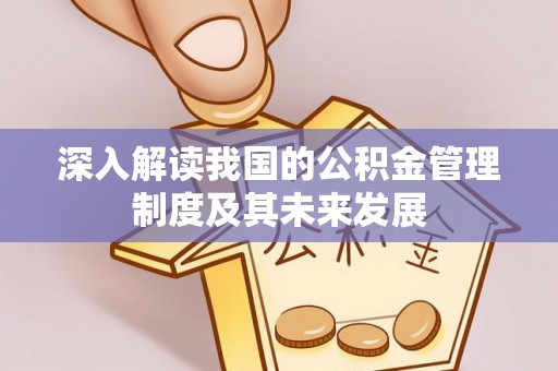 昆都仑深入解读我国的公积金管理制度及其未来发展