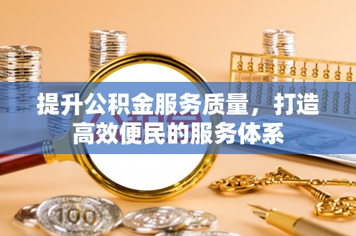 昆都仑提升公积金服务质量，打造高效便民的服务体系