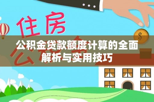 昆都仑公积金贷款额度计算的全面解析与实用技巧