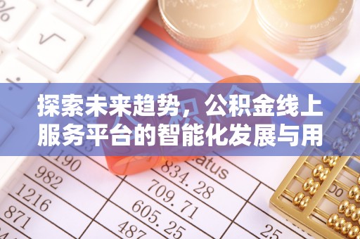 昆都仑探索未来趋势，公积金线上服务平台的智能化发展与用户便利性提升