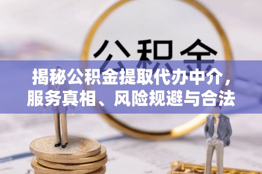 昆都仑揭秘公积金提取代办中介，服务真相、风险规避与合法途径