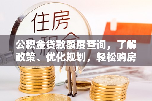 昆都仑公积金贷款额度查询，了解政策、优化规划，轻松购房不是梦