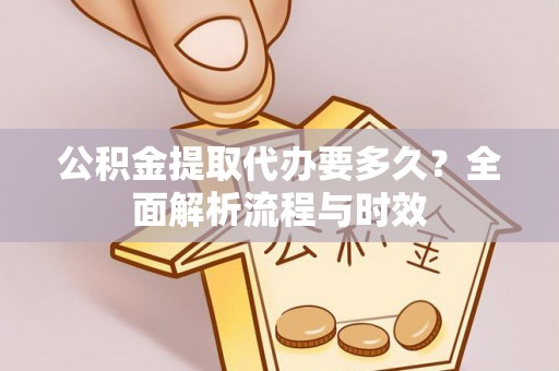 昆都仑公积金提取代办要多久？全面解析流程与时效