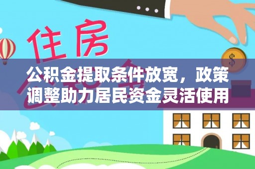昆都仑公积金提取条件放宽，政策调整助力居民资金灵活使用
