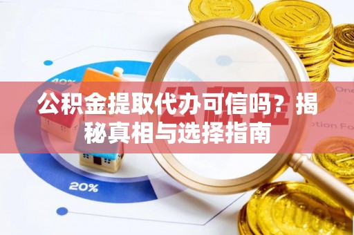 昆都仑公积金提取代办可信吗？揭秘真相与选择指南