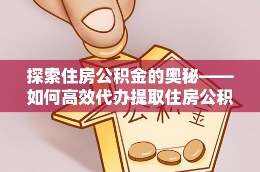 昆都仑探索住房公积金的奥秘——如何高效代办提取住房公积金