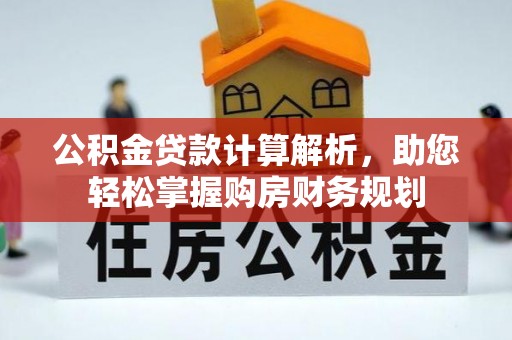 昆都仑公积金贷款计算解析，助您轻松掌握购房财务规划
