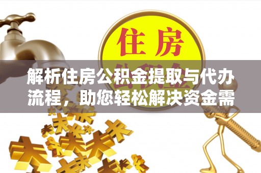 昆都仑解析住房公积金提取与代办流程，助您轻松解决资金需求