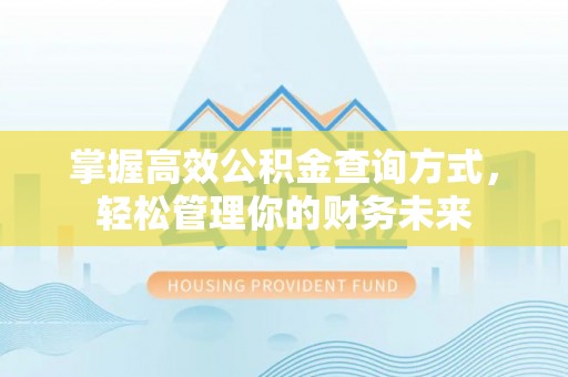 昆都仑掌握高效公积金查询方式，轻松管理你的财务未来