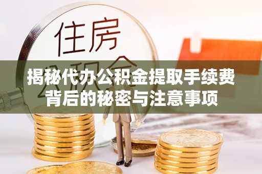 昆都仑揭秘代办公积金提取手续费背后的秘密与注意事项