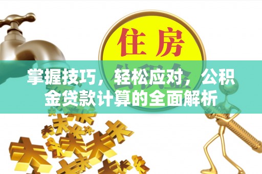 昆都仑掌握技巧，轻松应对，公积金贷款计算的全面解析