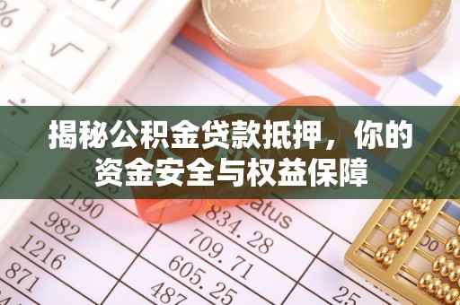 昆都仑揭秘公积金贷款抵押，你的资金安全与权益保障