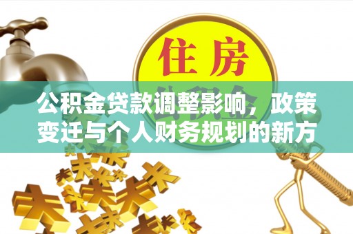 昆都仑公积金贷款调整影响，政策变迁与个人财务规划的新方向