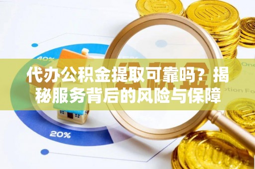 昆都仑代办公积金提取可靠吗？揭秘服务背后的风险与保障