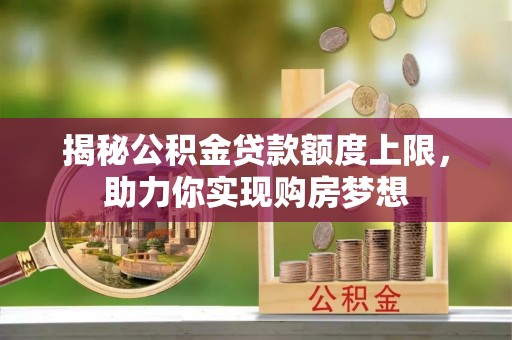 昆都仑揭秘公积金贷款额度上限，助力你实现购房梦想