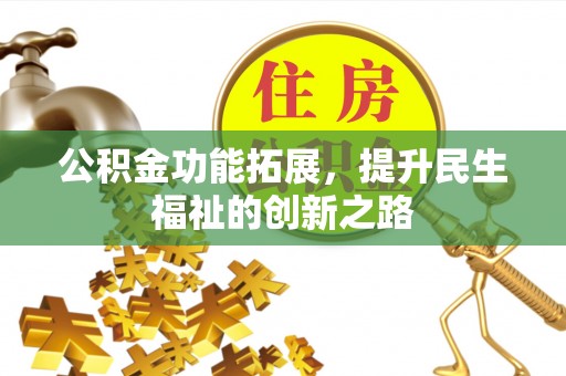 昆都仑公积金功能拓展，提升民生福祉的创新之路