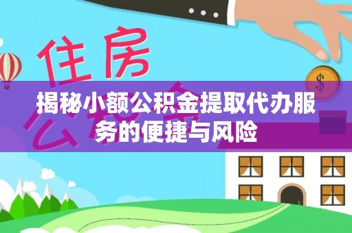 昆都仑揭秘小额公积金提取代办服务的便捷与风险