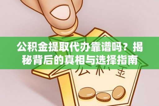 昆都仑公积金提取代办靠谱吗？揭秘背后的真相与选择指南
