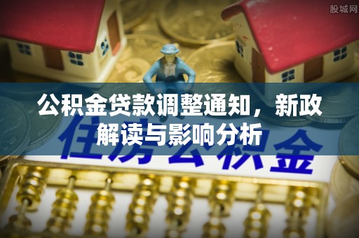 昆都仑公积金贷款调整通知，新政解读与影响分析