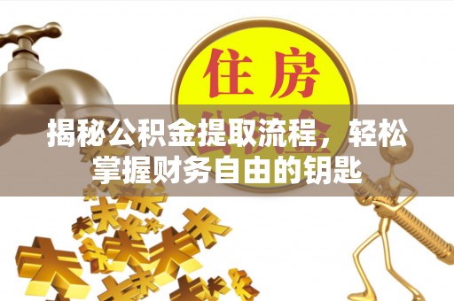 昆都仑揭秘公积金提取流程，轻松掌握财务自由的钥匙