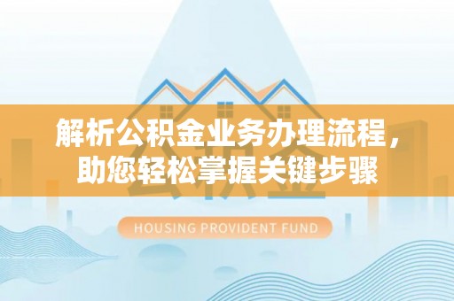 昆都仑解析公积金业务办理流程，助您轻松掌握关键步骤
