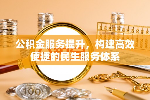 昆都仑公积金服务提升，构建高效便捷的民生服务体系