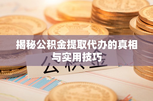 昆都仑揭秘公积金提取代办的真相与实用技巧