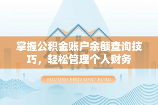 昆都仑掌握公积金账户余额查询技巧，轻松管理个人财务