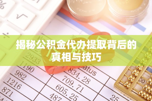 昆都仑揭秘公积金代办提取背后的真相与技巧