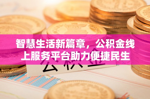 昆都仑智慧生活新篇章，公积金线上服务平台助力便捷民生