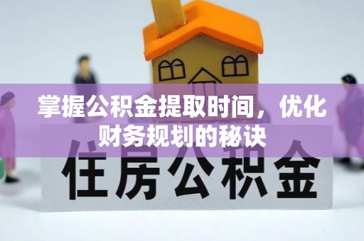 昆都仑掌握公积金提取时间，优化财务规划的秘诀