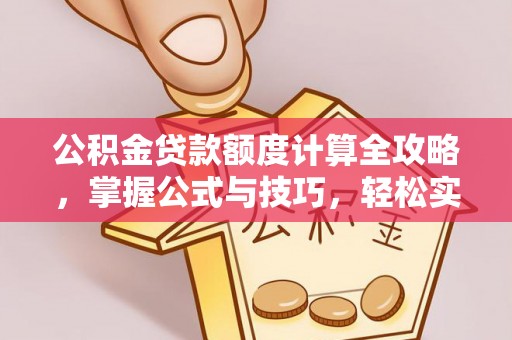 昆都仑公积金贷款额度计算全攻略，掌握公式与技巧，轻松实现购房梦想