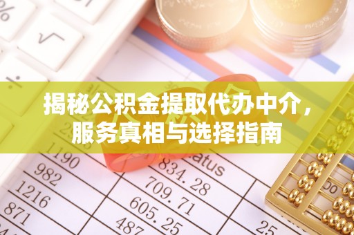 昆都仑揭秘公积金提取代办中介，服务真相与选择指南