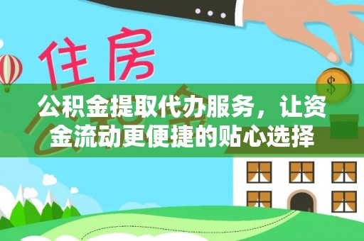 昆都仑公积金提取代办服务，让资金流动更便捷的贴心选择