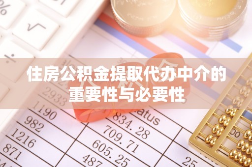 昆都仑住房公积金提取代办中介的重要性与必要性