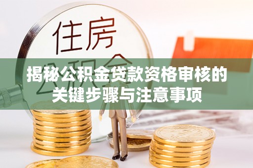昆都仑揭秘公积金贷款资格审核的关键步骤与注意事项