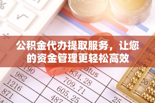 昆都仑公积金代办提取服务，让您的资金管理更轻松高效
