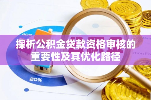 昆都仑探析公积金贷款资格审核的重要性及其优化路径