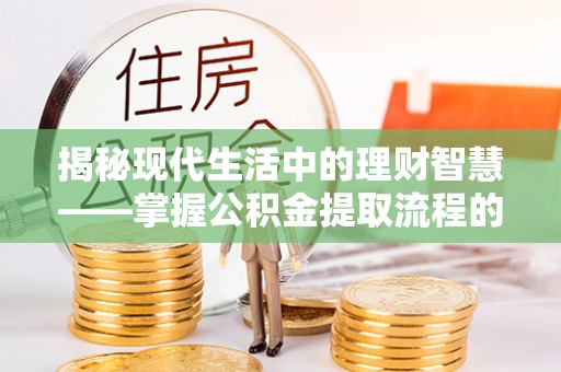 昆都仑揭秘现代生活中的理财智慧——掌握公积金提取流程的必备指南