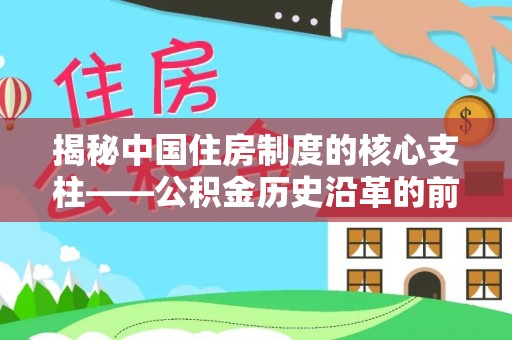 昆都仑揭秘中国住房制度的核心支柱——公积金历史沿革的前世今生