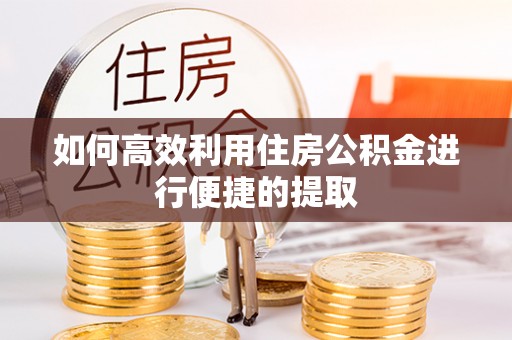昆都仑如何高效利用住房公积金进行便捷的提取