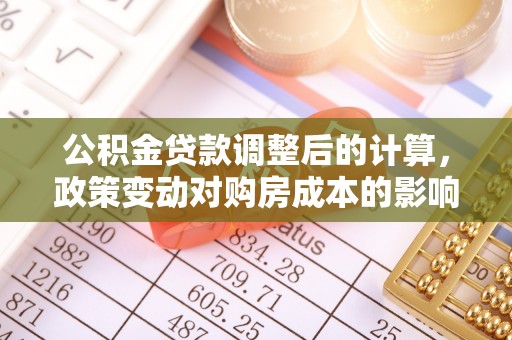 昆都仑公积金贷款调整后的计算，政策变动对购房成本的影响分析