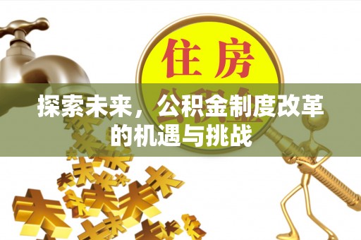 昆都仑探索未来，公积金制度改革的机遇与挑战