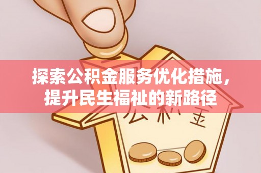 昆都仑探索公积金服务优化措施，提升民生福祉的新路径