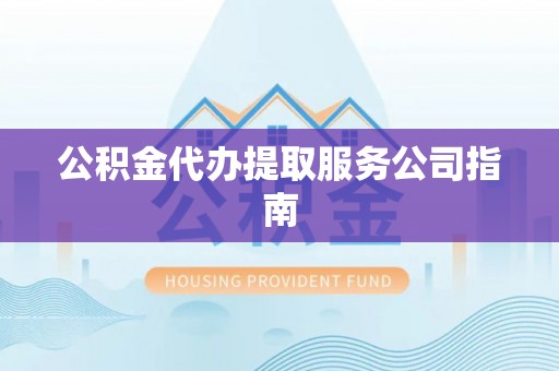 昆都仑公积金代办提取服务公司指南