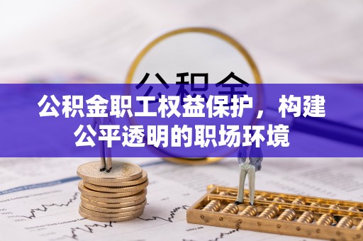 昆都仑公积金职工权益保护，构建公平透明的职场环境