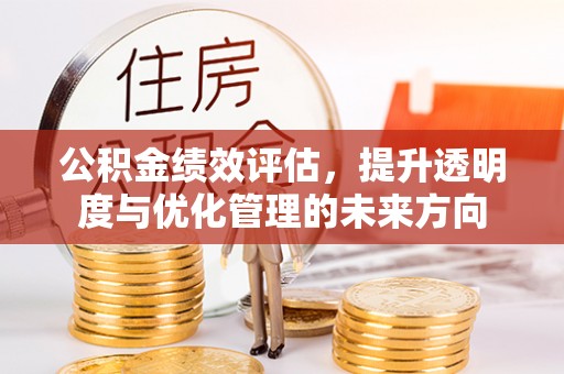昆都仑公积金绩效评估，提升透明度与优化管理的未来方向
