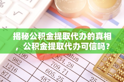 昆都仑揭秘公积金提取代办的真相，公积金提取代办可信吗？